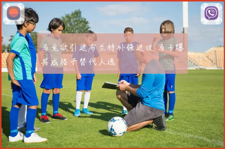 马竞欲引进布兰特补强进攻 马卡曝其成格子替代人选