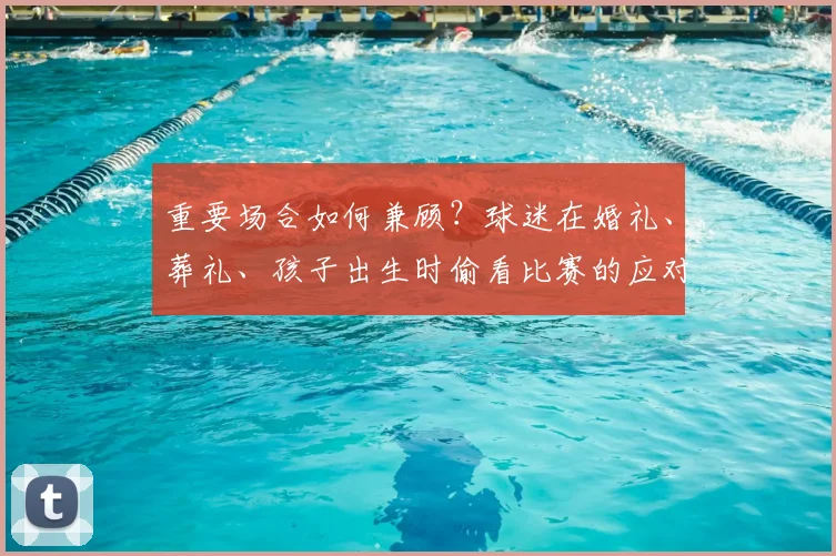 重要场合如何兼顾?球迷在婚礼、葬礼、孩子出生时偷看比赛的应对方法